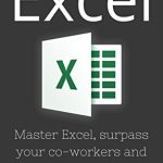 I Will Teach You Excel: Master Excel, Surpass Your Co-Workers, And Impress Your Boss!