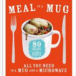 Meal in a Mug: 80 fast, easy recipes for hungry people – all you need is a mug and a microwave