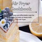 The Smart Air Fryer Cookbook: Quick, Tasty and Affordable Low-Fat Recipes to Cook at Home with Your Air Fryer